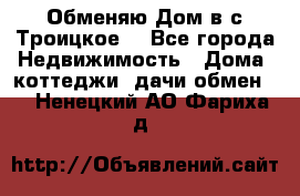 Обменяю Дом в с.Троицкое  - Все города Недвижимость » Дома, коттеджи, дачи обмен   . Ненецкий АО,Фариха д.